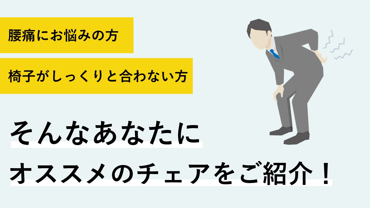 【腰痛対策】あなたにピッタリなチェアはどれ？